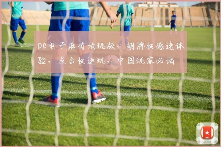 pg电子麻将试玩版，胡牌快感速体验，点击快速玩，中国玩家必试